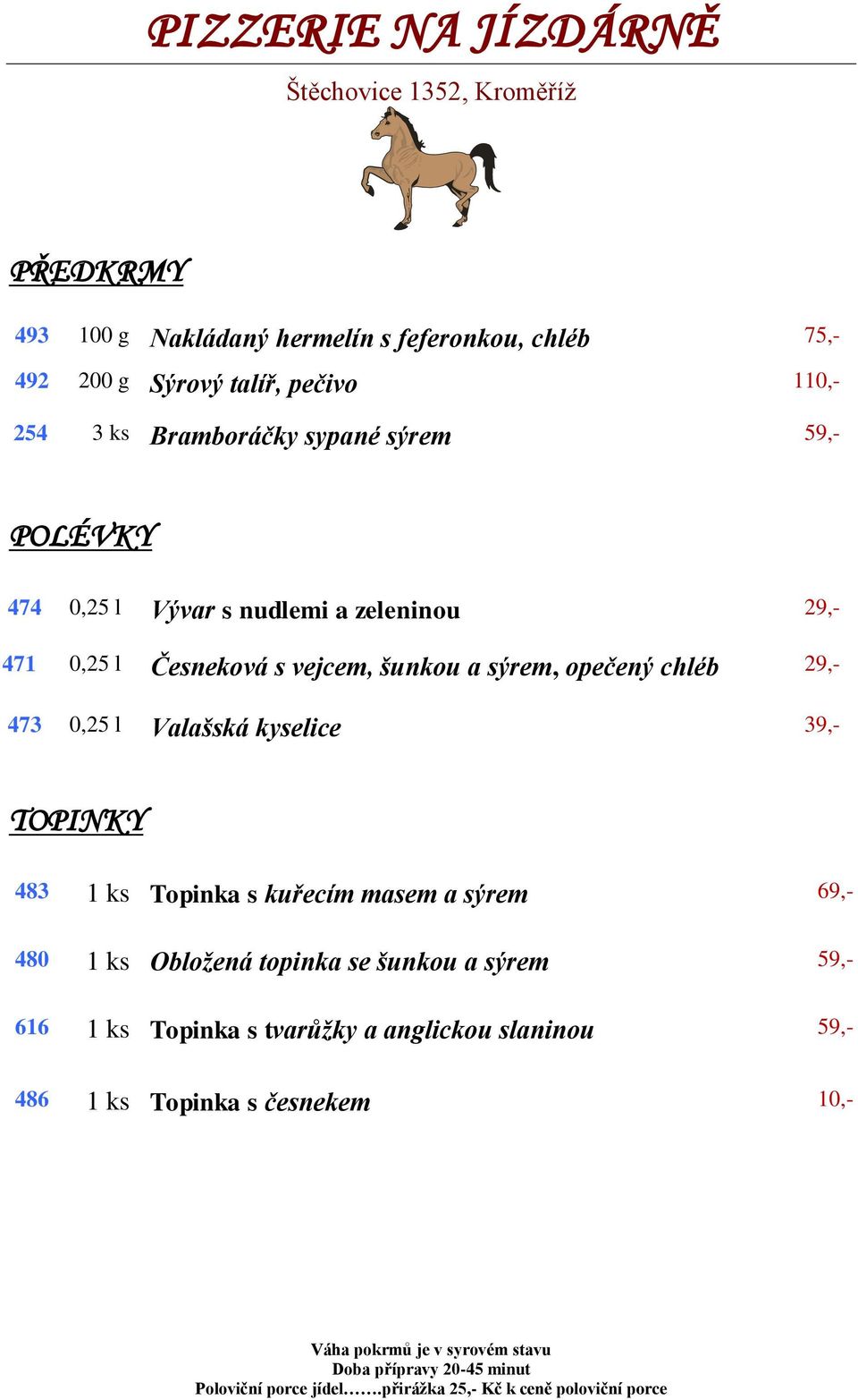 a sýrem, opečený chléb 29,- 473 0,25 l Valašská kyselice 39,- TOPINKY 483 1 ks Topinka s kuřecím masem a sýrem 69,- 480