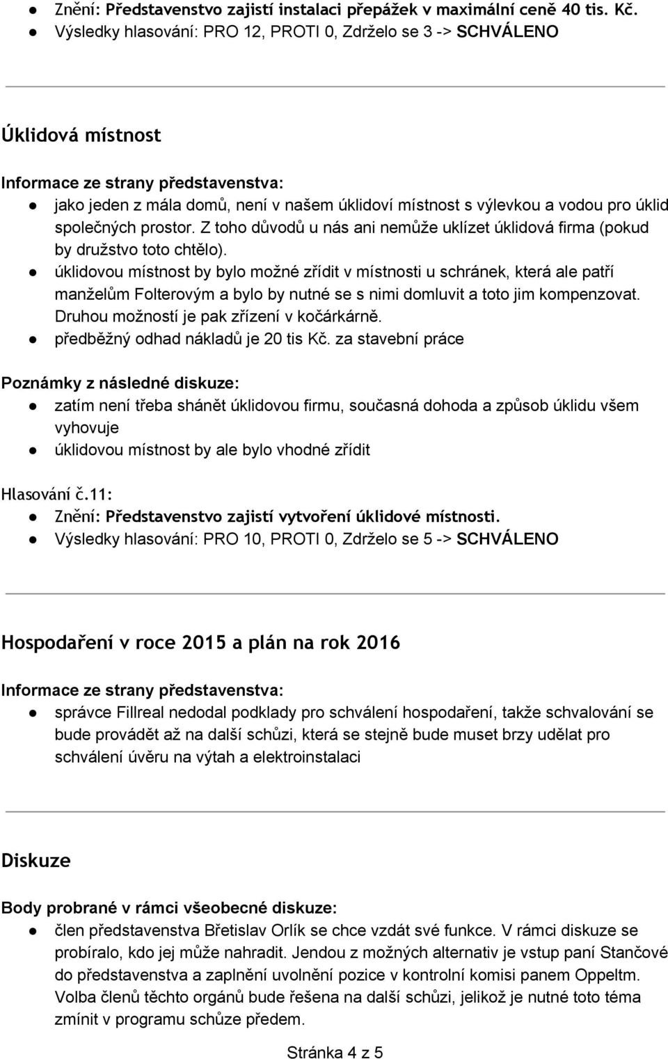 Z toho důvodů u nás ani nemůže uklízet úklidová firma (pokud by družstvo toto chtělo).