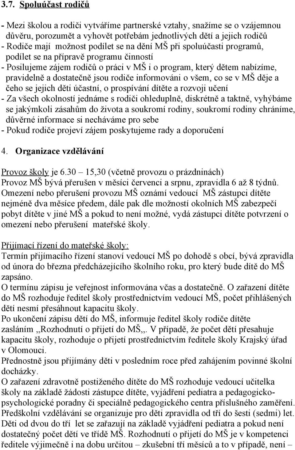 informováni o všem, co se v MŠ děje a čeho se jejich děti účastní, o prospívání dítěte a rozvoji učení - Za všech okolností jednáme s rodiči ohleduplně, diskrétně a taktně, vyhýbáme se jakýmkoli