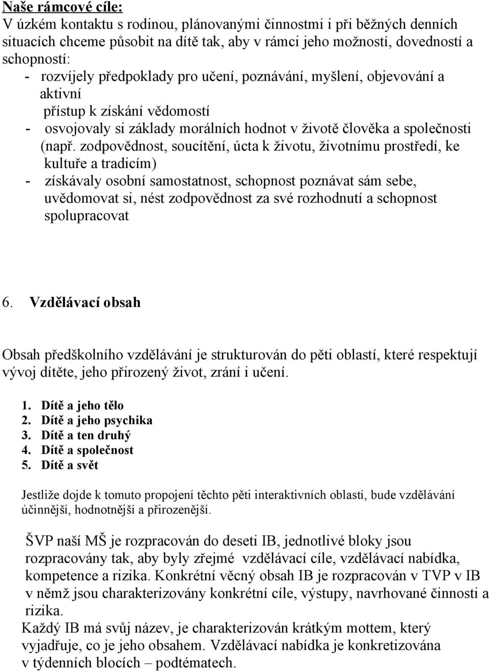 zodpovědnost, soucítění, úcta k životu, životnímu prostředí, ke kultuře a tradicím) - získávaly osobní samostatnost, schopnost poznávat sám sebe, uvědomovat si, nést zodpovědnost za své rozhodnutí a