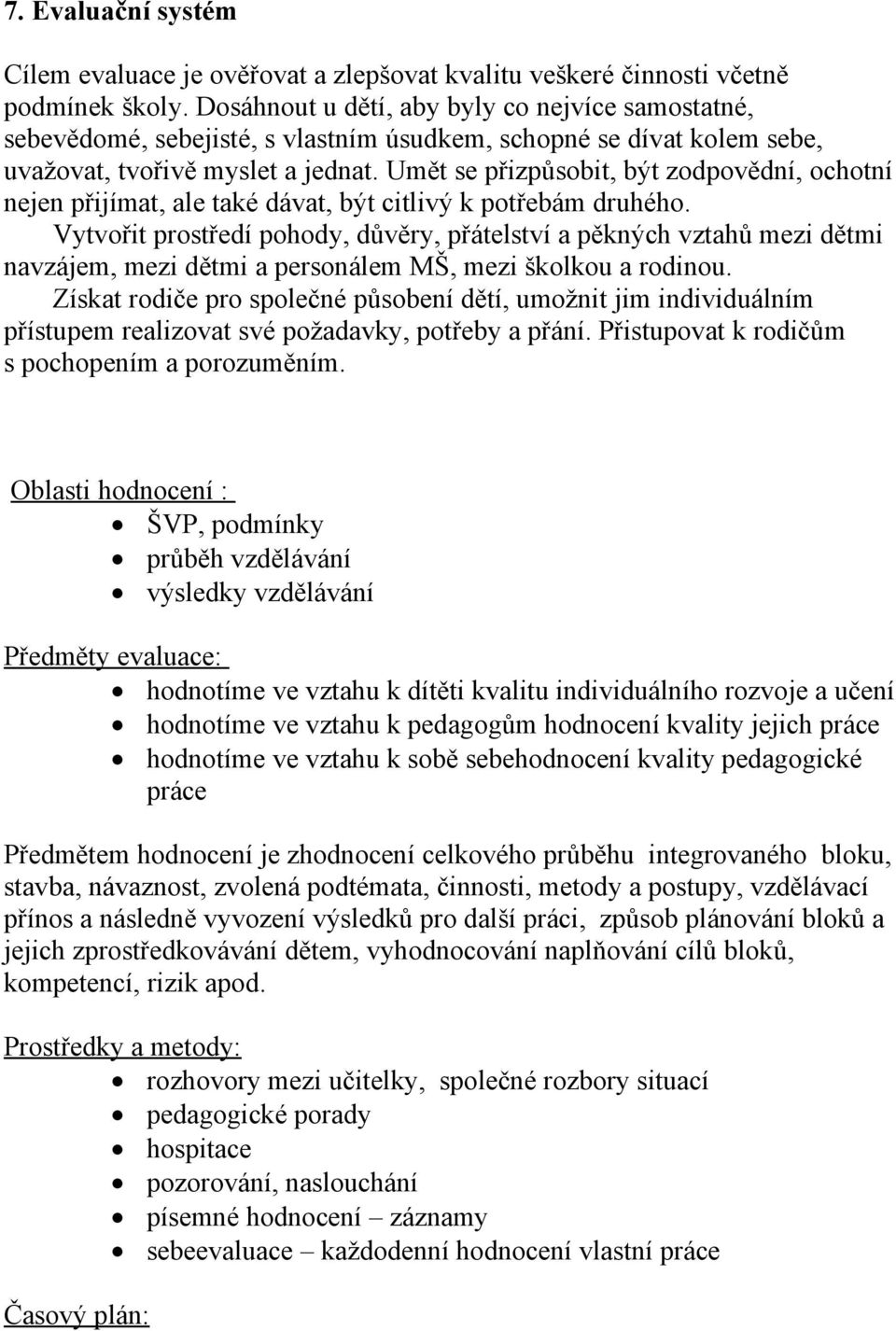 Umět se přizpůsobit, být zodpovědní, ochotní nejen přijímat, ale také dávat, být citlivý k potřebám druhého.