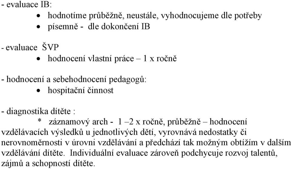 průběžně hodnocení vzdělávacích výsledků u jednotlivých dětí, vyrovnává nedostatky či nerovnoměrnosti v úrovni vzdělávání a
