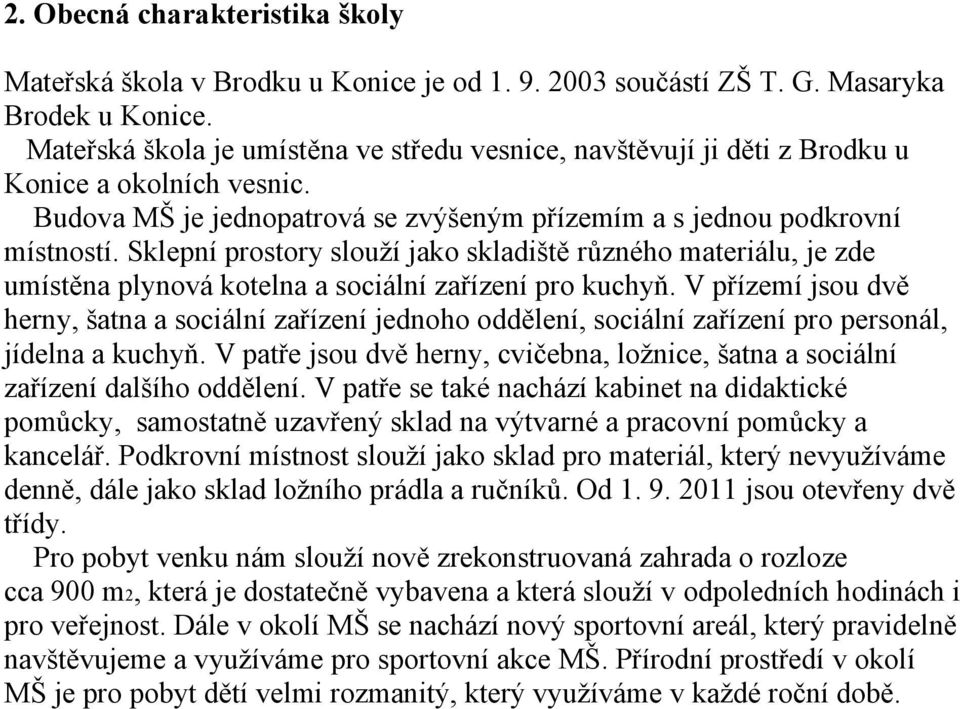 Sklepní prostory slouží jako skladiště různého materiálu, je zde umístěna plynová kotelna a sociální zařízení pro kuchyň.