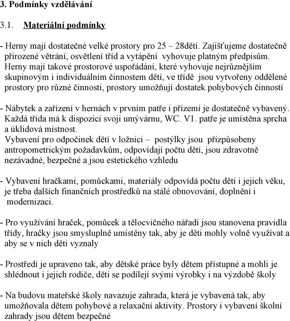 dostatek pohybových činností - Nábytek a zařízení v hernách v prvním patře i přízemí je dostatečně vybavený. Každá třída má k dispozici svoji umývárnu, WC. V1.