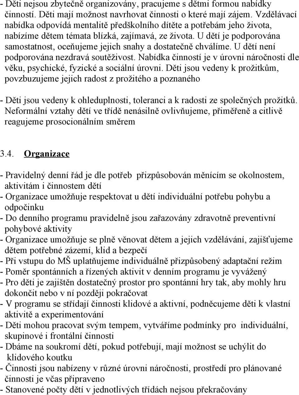 U dětí je podporována samostatnost, oceňujeme jejich snahy a dostatečně chválíme. U dětí není podporována nezdravá soutěživost.