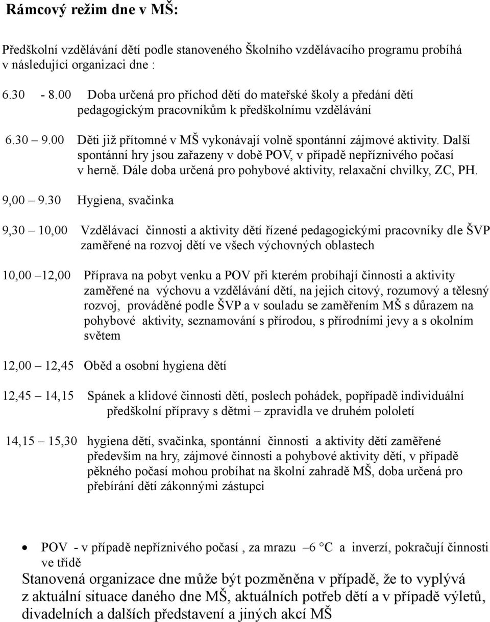 Další spontánní hry jsou zařazeny v době POV, v případě nepříznivého počasí v herně. Dále doba určená pro pohybové aktivity, relaxační chvilky, ZC, PH. 9,00 9.