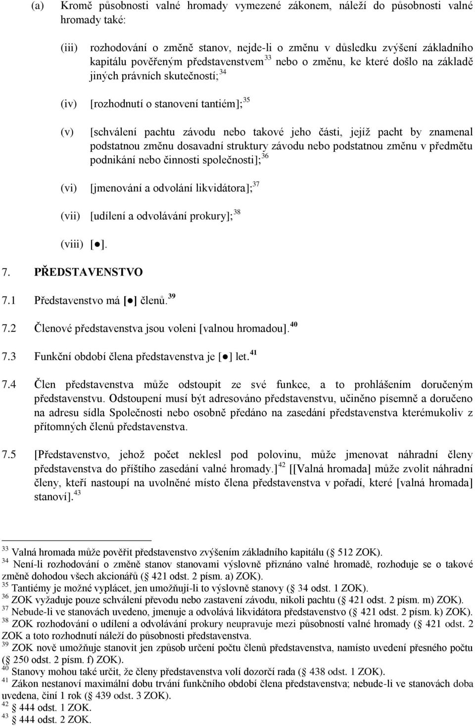 by znamenal podstatnou změnu dosavadní struktury závodu nebo podstatnou změnu v předmětu podnikání nebo činnosti společnosti]; 36 (vi) [jmenování a odvolání likvidátora]; 37 (vii) [udílení a