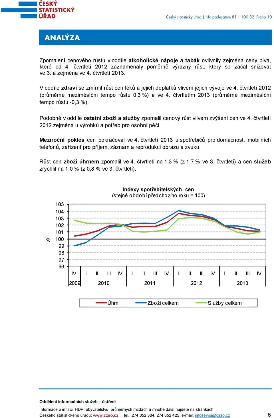 čtvrtletím 2013 (průměrné meziměsíční tempo růstu -0,3 ). Podobně v oddíle ostatní zboží a služby zpomalil cenový růst vlivem zvýšení cen ve 4.