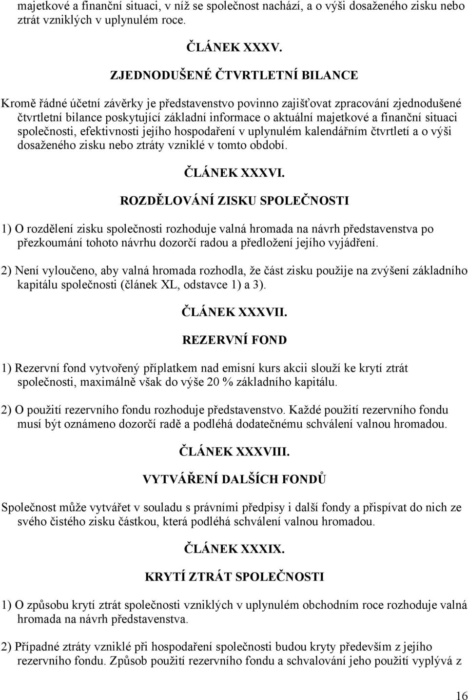 finanční situaci společnosti, efektivnosti jejího hospodaření v uplynulém kalendářním čtvrtletí a o výši dosaženého zisku nebo ztráty vzniklé v tomto období. ČLÁNEK XXXVI.