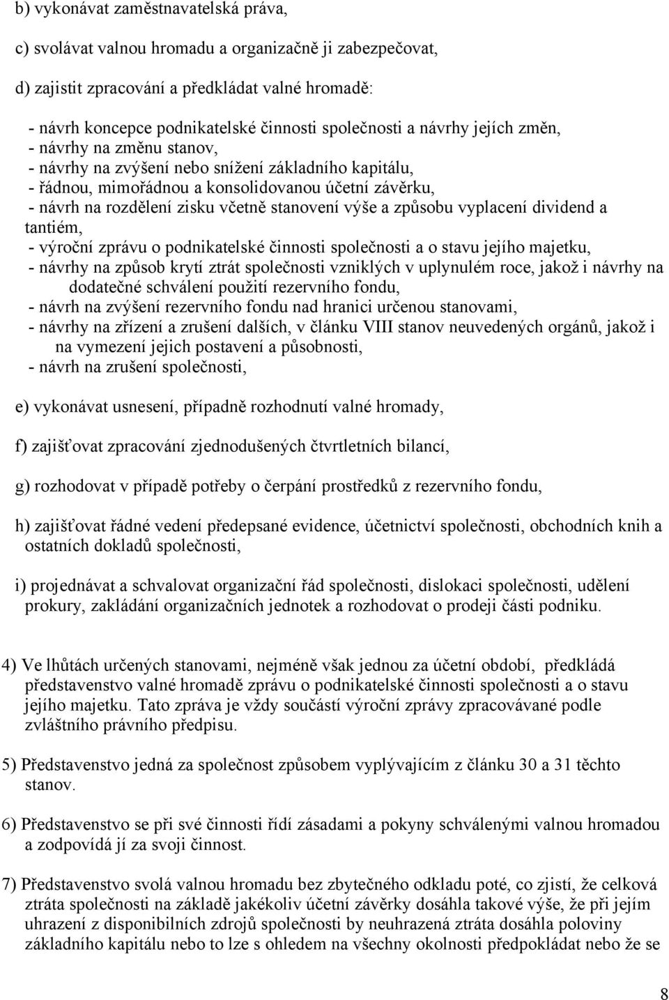 výše a způsobu vyplacení dividend a tantiém, - výroční zprávu o podnikatelské činnosti společnosti a o stavu jejího majetku, - návrhy na způsob krytí ztrát společnosti vzniklých v uplynulém roce,