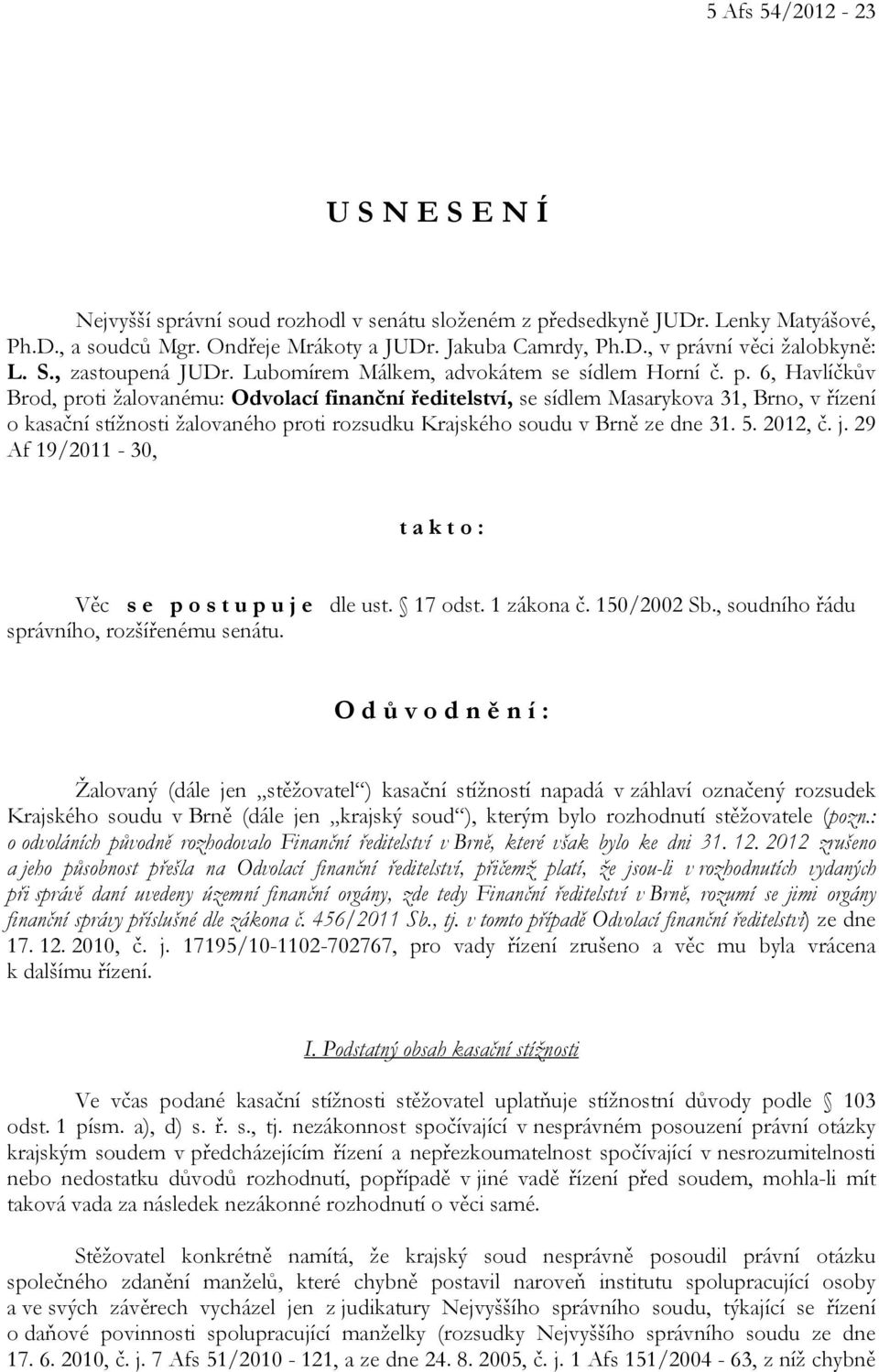 6, Havlíčkův Brod, proti žalovanému: Odvolací finanční ředitelství, se sídlem Masarykova 31, Brno, v řízení o kasační stížnosti žalovaného proti rozsudku Krajského soudu v Brně ze dne 31. 5. 2012, č.
