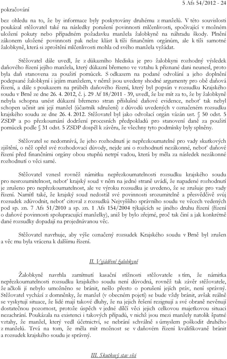 Plnění zákonem uložené povinnosti pak nelze klást k tíži finančním orgánům, ale k tíži samotné žalobkyně, která si zproštění mlčenlivosti mohla od svého manžela vyžádat.