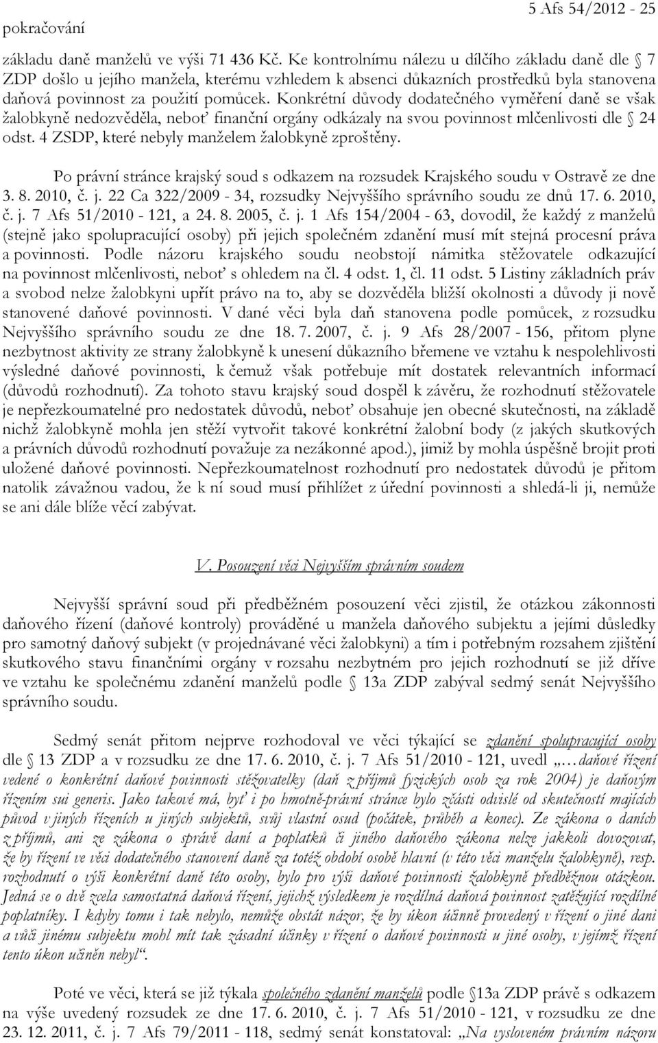 Konkrétní důvody dodatečného vyměření daně se však žalobkyně nedozvěděla, neboť finanční orgány odkázaly na svou povinnost mlčenlivosti dle 24 odst. 4 ZSDP, které nebyly manželem žalobkyně zproštěny.