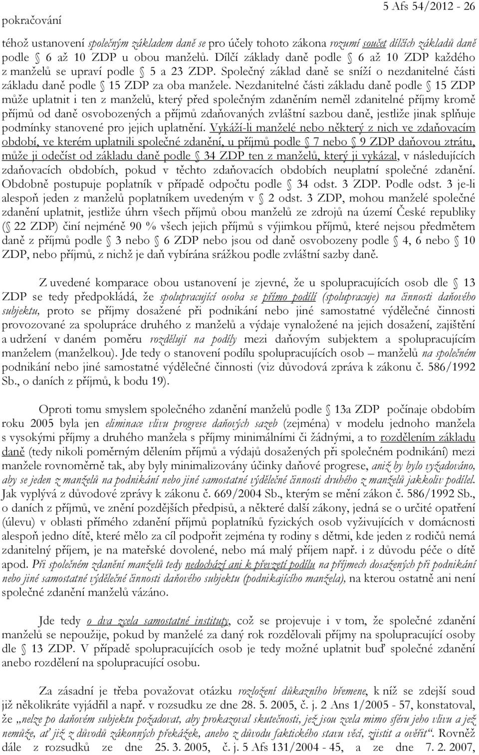 Nezdanitelné části základu daně podle 15 ZDP může uplatnit i ten z manželů, který před společným zdaněním neměl zdanitelné příjmy kromě příjmů od daně osvobozených a příjmů zdaňovaných zvláštní