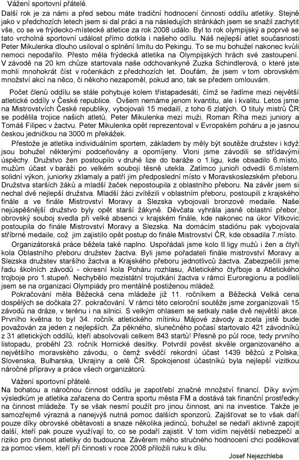 Byl to rok olympijský a poprvé se tato vrcholná sportovní událost přímo dotkla i našeho odílu. Náš nejlepší atlet současnosti Peter Mikulenka dlouho usiloval o splnění limitu do Pekingu.