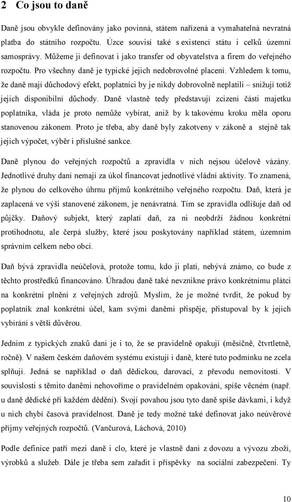 Vzhledem k tomu, že daně mají důchodový efekt, poplatníci by je nikdy dobrovolně neplatili snižují totiž jejich disponibilní důchody.