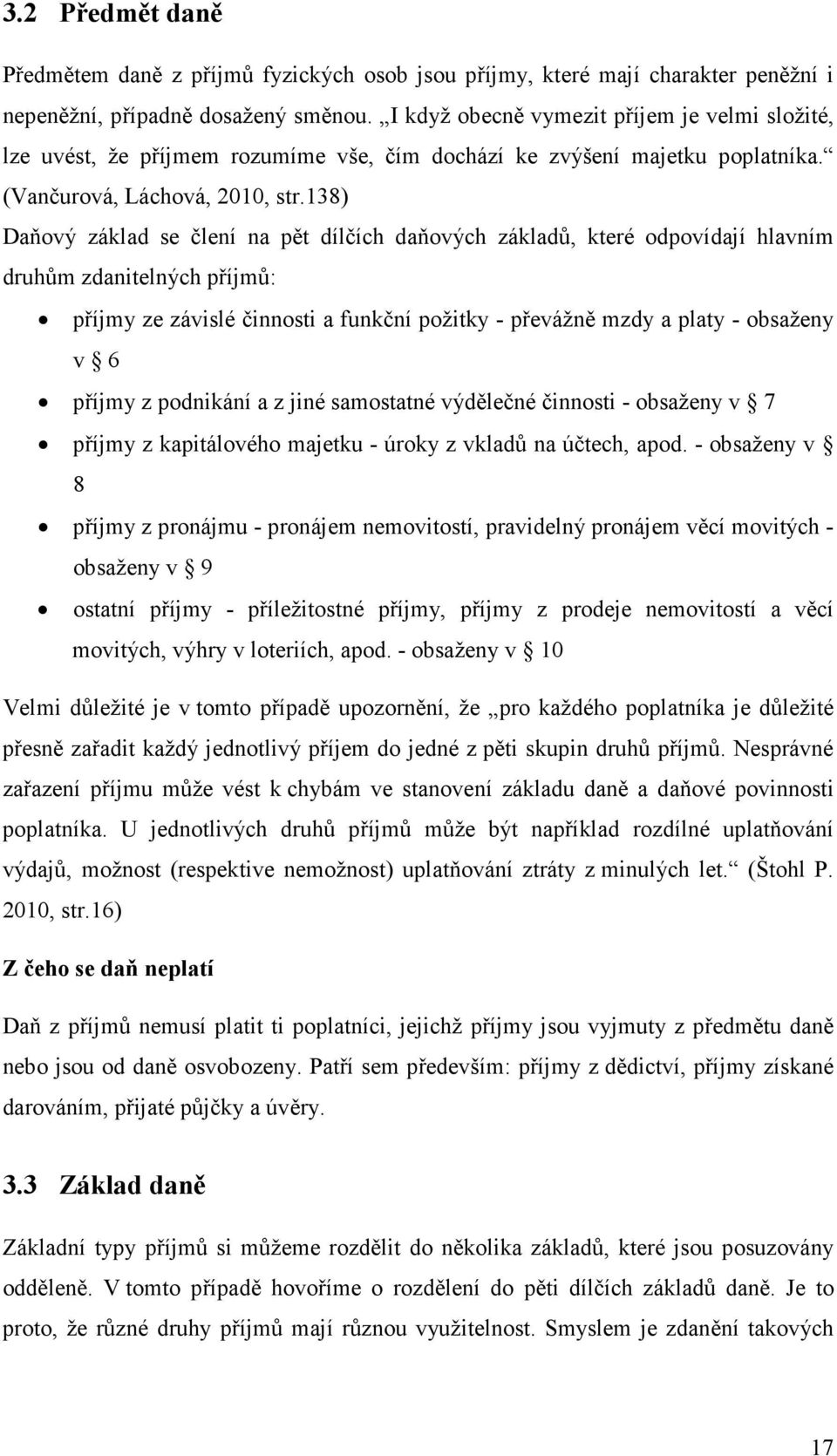 138) Daňový základ se člení na pět dílčích daňových základů, které odpovídají hlavním druhům zdanitelných příjmů: příjmy ze závislé činnosti a funkční požitky - převážně mzdy a platy - obsaženy v 6