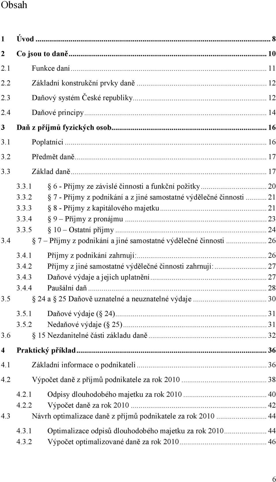 .. 21 3.3.3 8 - Příjmy z kapitálového majetku... 21 3.3.4 9 Příjmy z pronájmu... 23 3.3.5 10 Ostatní příjmy... 24 3.4 7 Příjmy z podnikání a jiné samostatné výdělečné činnosti... 26 3.4.1 Příjmy z podnikání zahrnují:.