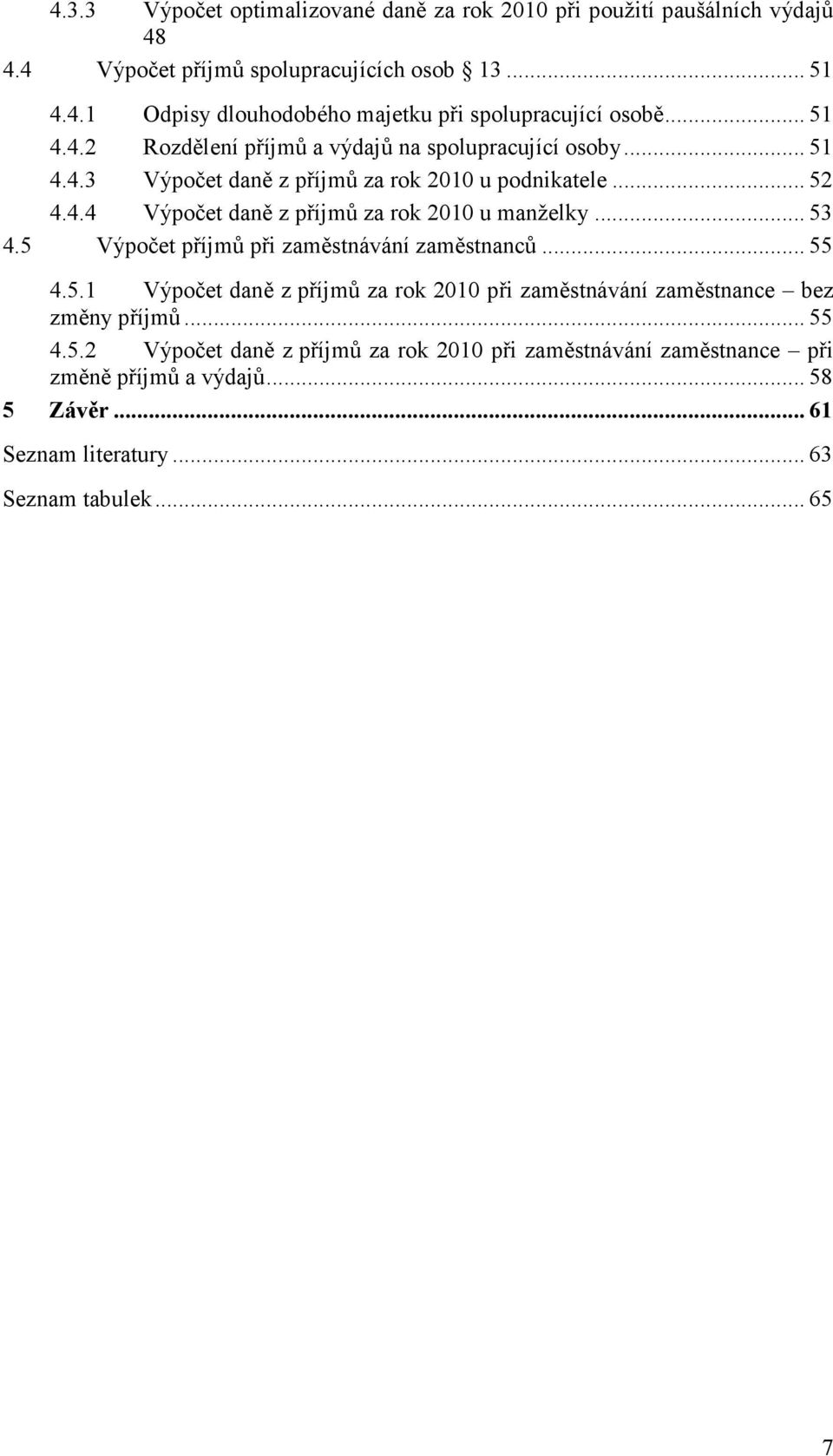 .. 53 4.5 Výpočet příjmů při zaměstnávání zaměstnanců... 55 4.5.1 Výpočet daně z příjmů za rok 2010 při zaměstnávání zaměstnance bez změny příjmů... 55 4.5.2 Výpočet daně z příjmů za rok 2010 při zaměstnávání zaměstnance při změně příjmů a výdajů.