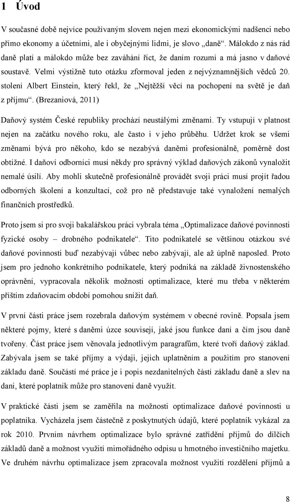 stolení Albert Einstein, který řekl, že Nejtěžší věcí na pochopení na světě je daň z příjmu. (Brezaniová, 2011) Daňový systém České republiky prochází neustálými změnami.