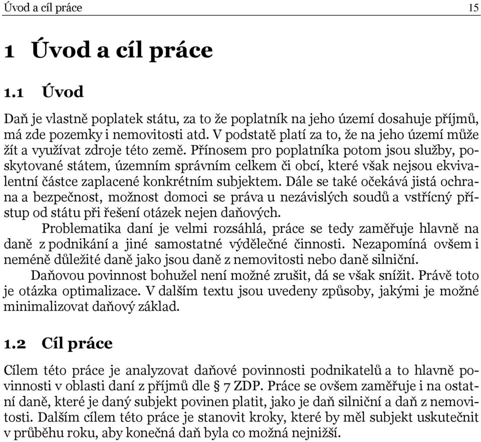 Přínosem pro poplatníka potom jsou služby, poskytované státem, územním správním celkem či obcí, které však nejsou ekvivalentní částce zaplacené konkrétním subjektem.