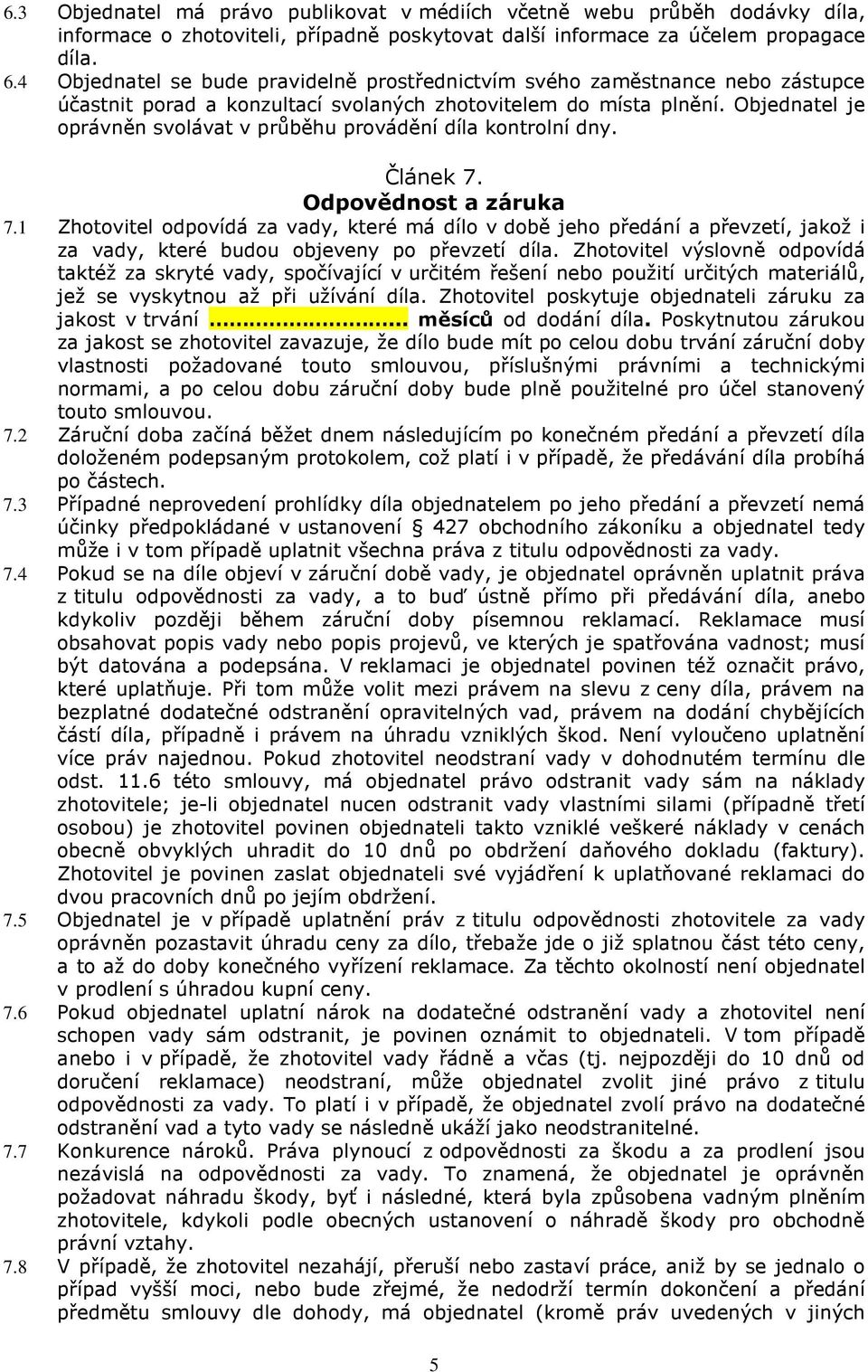 Objednatel je oprávněn svolávat v průběhu provádění díla kontrolní dny. Článek 7. Odpovědnost a záruka 7.