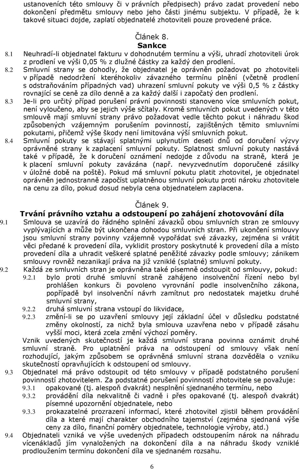 1 Neuhradí-li objednatel fakturu v dohodnutém termínu a výši, uhradí zhotoviteli úrok z prodlení ve výši 0,05 % z dlužné částky za každý den prodlení. 8.