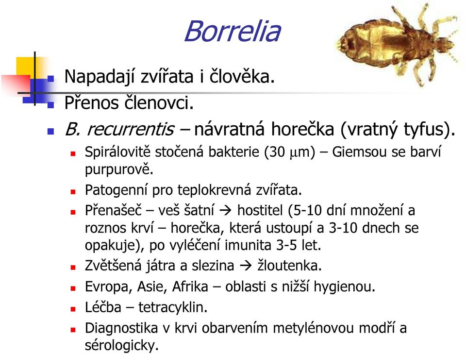 Přenašeč veš šatní hostitel (5-10 dní množení a roznos krví horečka, která ustoupí a 3-10 dnech se opakuje), po vyléčení
