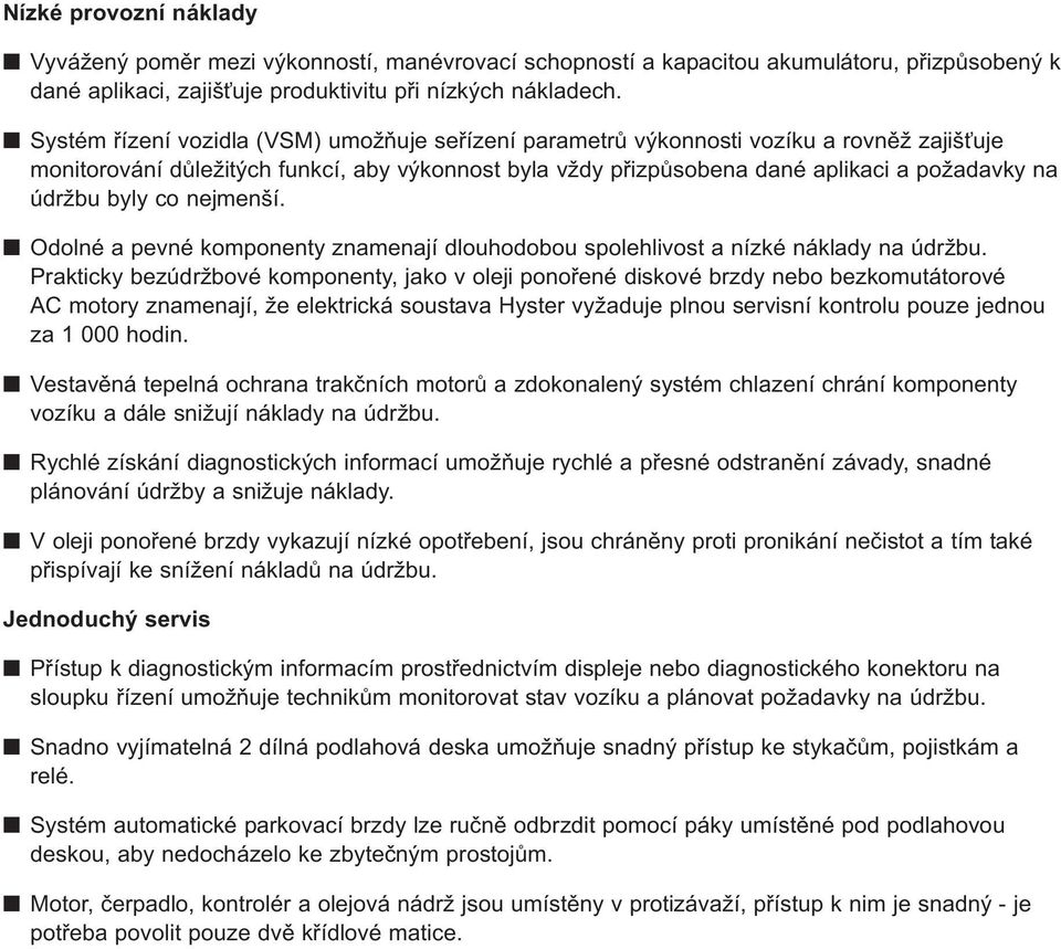 byly co nejmenší. Odolné a pevné komponenty znamenají dlouhodobou spolehlivost a nízké náklady na údržbu.