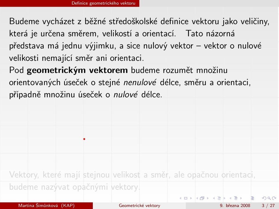 Pod geometrickým vektorem budeme rozumět množinu orientovaných úseček o stejné nenulové délce, směru a orientaci, případně množinu úseček o