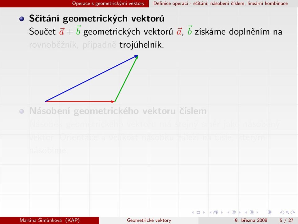 Násobení geometrického vektoru číslem Násobek geometrického vektoru má stejný směr jako násobený vektor.