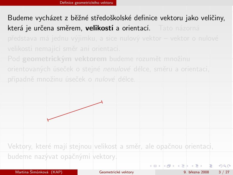 Pod geometrickým vektorem budeme rozumět množinu orientovaných úseček o stejné nenulové délce, směru a orientaci, případně množinu úseček o