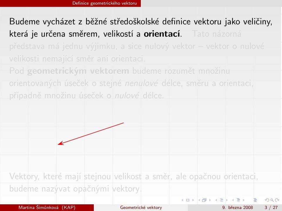 Pod geometrickým vektorem budeme rozumět množinu orientovaných úseček o stejné nenulové délce, směru a orientaci, případně množinu úseček o