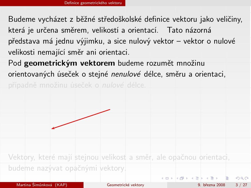 Pod geometrickým vektorem budeme rozumět množinu orientovaných úseček o stejné nenulové délce, směru a orientaci, případně množinu úseček o