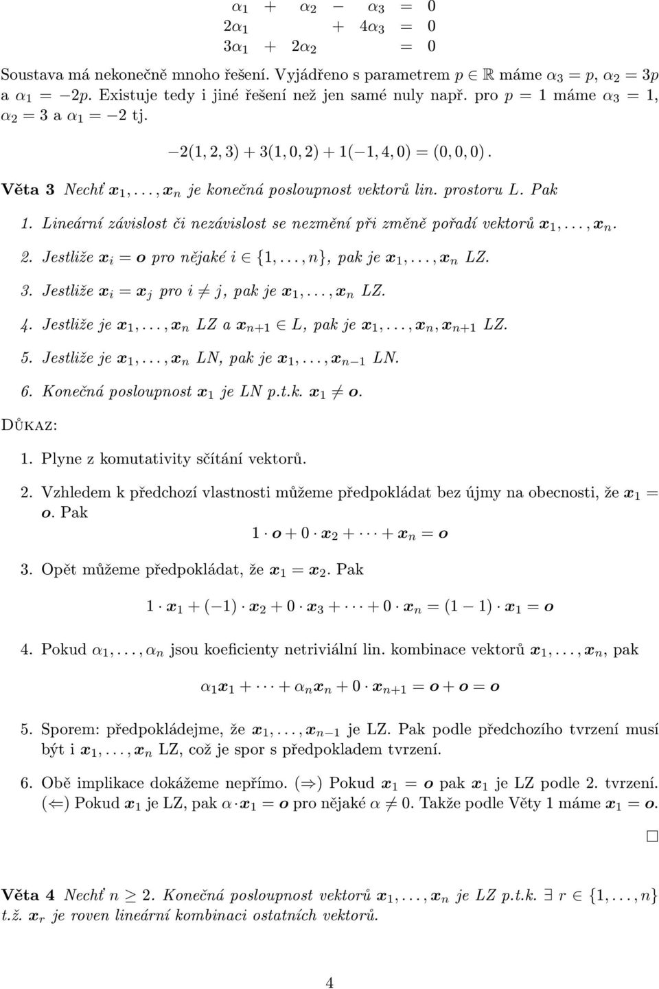 Lineární závislost či nezávislost se nezmění při změně pořadí vektorů x 1,..., x n. 2. Jestliže x i = o pro nějaké i {1,..., n}, pak je x 1,..., x n LZ. 3. Jestliže x i = x j pro i j, pak je x 1,.