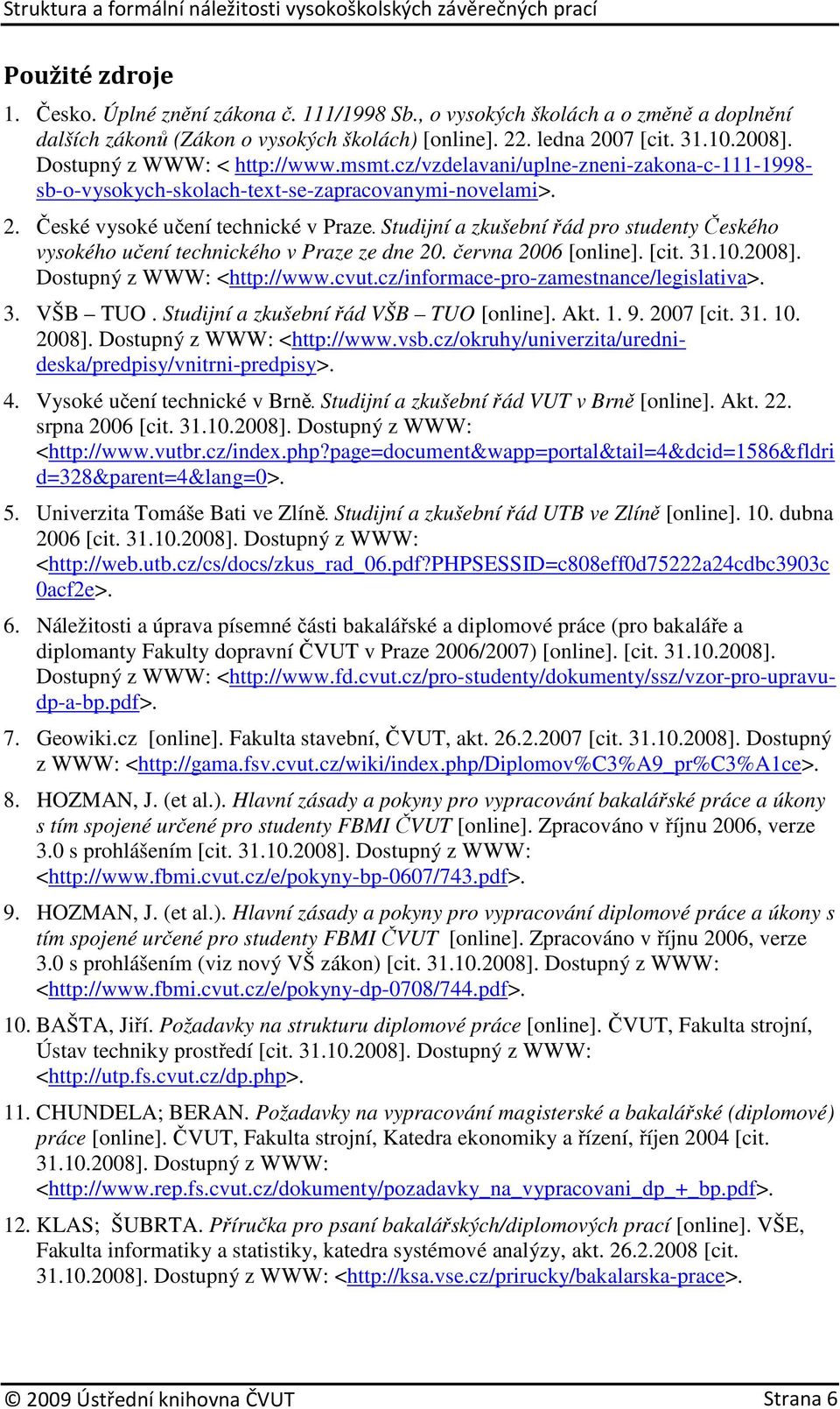 Studijní a zkušební řád pro studenty Českého vysokého učení technického v Praze ze dne 20. června 2006 [online]. [cit. 31.10.2008]. Dostupný z WWW: <http://www.cvut.