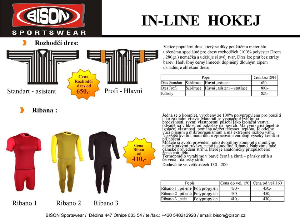 Profi - Hlavní Ribana : Cena Riban od 410,- Ribano 1 Ribano 2 Ribano 3 Popis Dres Standart Sublimace Hlavní, asistent Dres Profi Sublimace Hlavní, asistent Kalhoty Cena bez DPH 650,800,824,- Jedná se