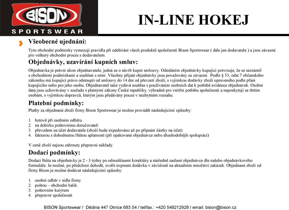 Odesláním objednávky kupující potvrzuje, že se seznámil s obchodními podmínkami a souhlasí s nimi. Všechny přijaté objednávky jsou považovány za závazné. Podle 53, odst.