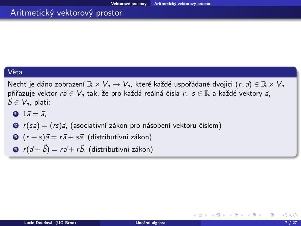 vektory a, b Vn, platí: 1 1 a = a, 2 r(s a) = (rs) a, (asociativní zákon pro násobení vektoru číslem) 3 (r + s) a = r a