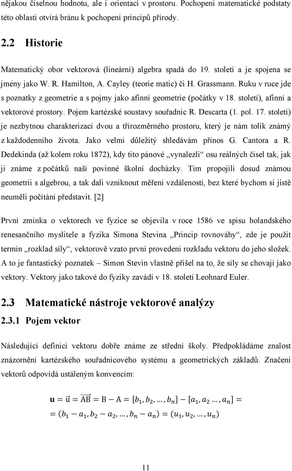 Ruku v ruce jde s poznatky z geometrie a s pojmy jako afinní geometrie (počátky v 18. století), afinní a vektorové prostory. Pojem kartézské soustavy souřadnic R. Descarta (1. pol. 17.