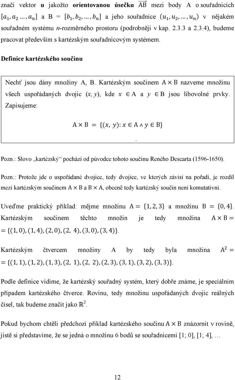 Kartézským součinem A B nazveme množinu všech uspořádaných dvojic (x, y), kde x A a y B jsou libovolné prvky.