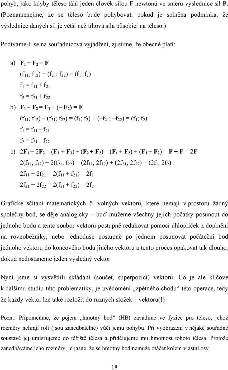 ) Podíváme-li se na souřadnicová vyjádření, zjistíme, že obecně platí: a) F 1 + F 2 = F (f 11 ; f 12 ) + (f 21 ; f 22 ) = (f 1 ; f 2 ) f 1 = f 11 + f 21 f 2 = f 21 + f 22 b) F 1 F 2 = F 1 + ( F 2 ) =