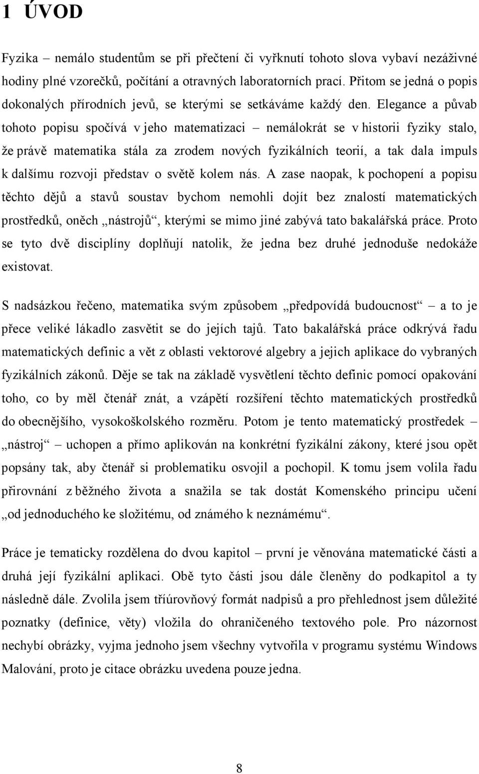 Elegance a půvab tohoto popisu spočívá v jeho matematizaci nemálokrát se v historii fyziky stalo, že právě matematika stála za zrodem nových fyzikálních teorií, a tak dala impuls k dalšímu rozvoji