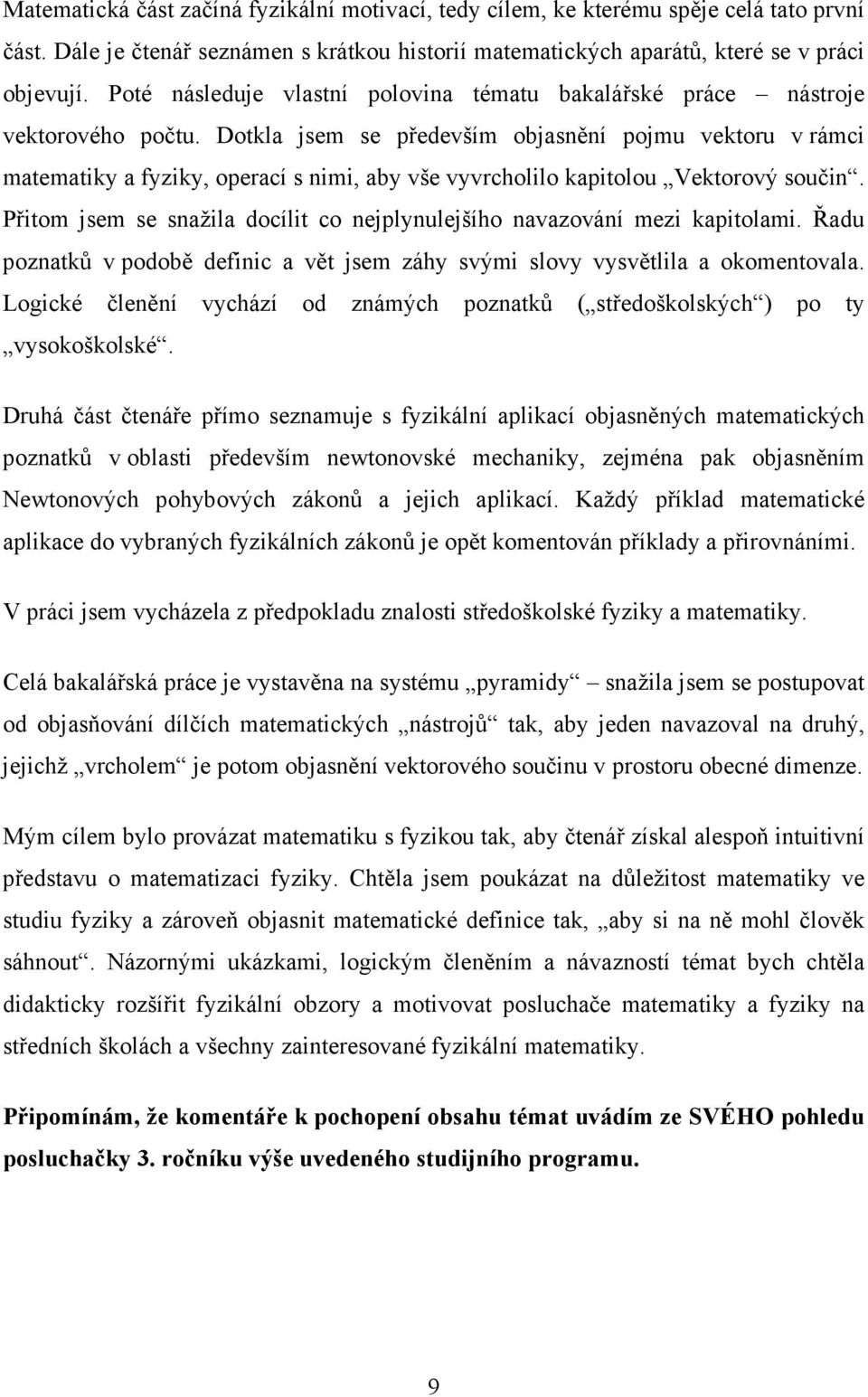 Dotkla jsem se především objasnění pojmu vektoru v rámci matematiky a fyziky, operací s nimi, aby vše vyvrcholilo kapitolou Vektorový součin.