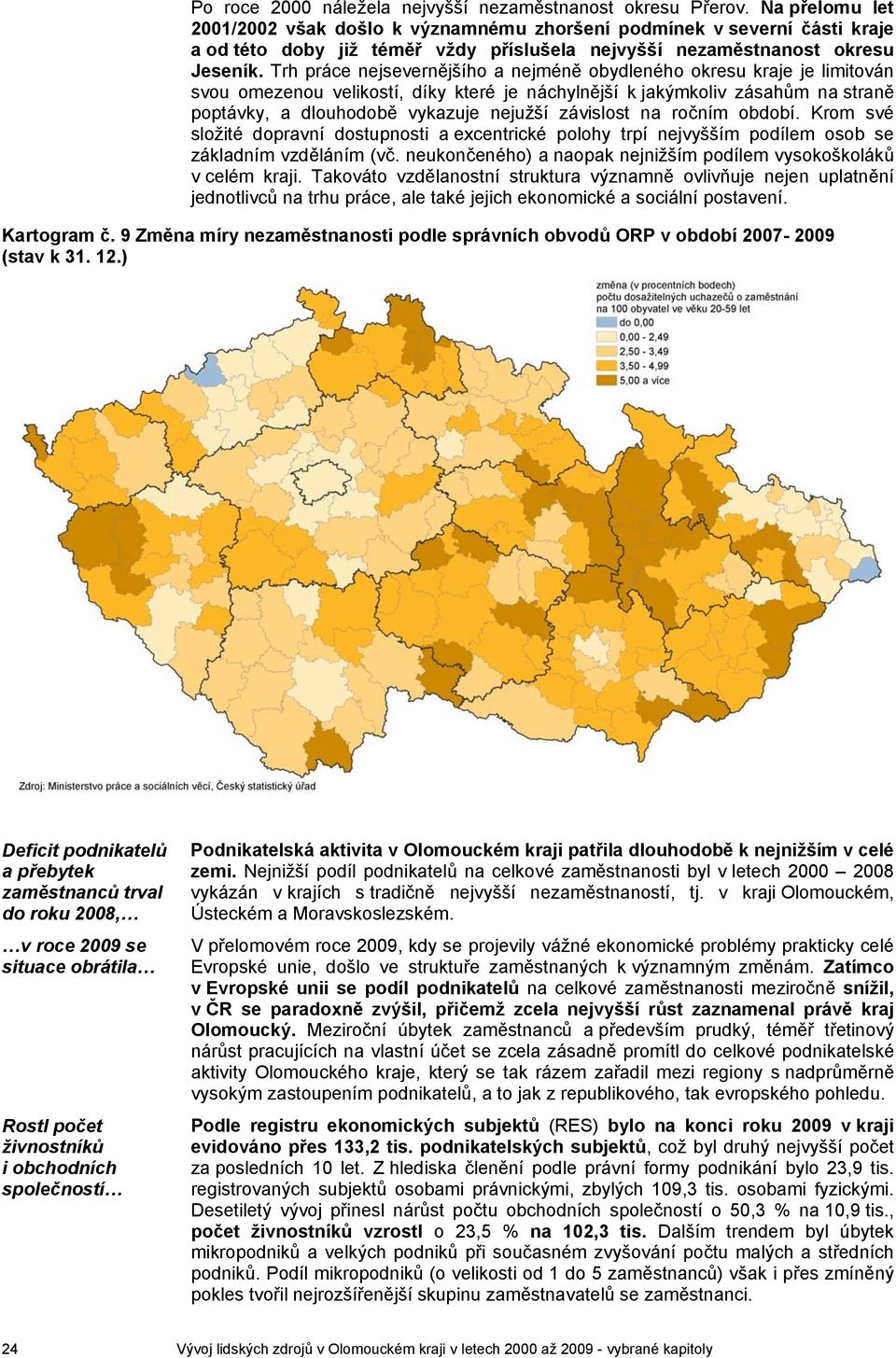 Trh práce nejsevernějšího a nejméně obydleného okresu kraje je limitován svou omezenou velikostí, díky které je náchylnější k jakýmkoliv zásahům na straně poptávky, a dlouhodobě vykazuje nejužší