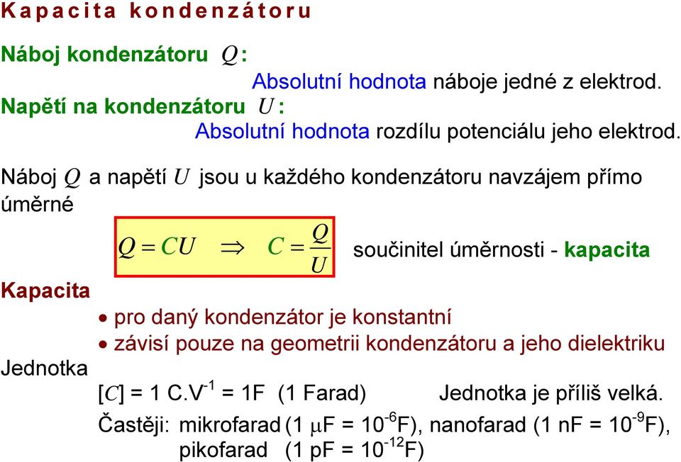 U Náboj a napětí jsou u každého kondenzátou navzájem přímo úměné Kapacita Jednotka U = CU C = součinitel úměnosti - kapacita po