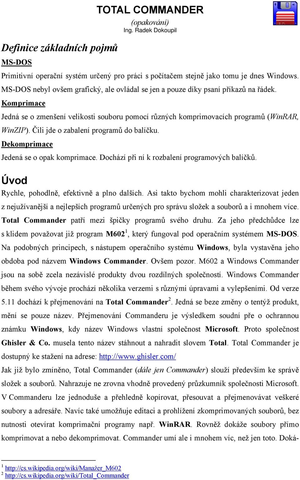 Čili jde o zabalení programů do balíčku. Dekomprimace Jedená se o opak komprimace. Dochází při ní k rozbalení programových balíčků. Úvod Rychle, pohodlně, efektivně a plno dalších.