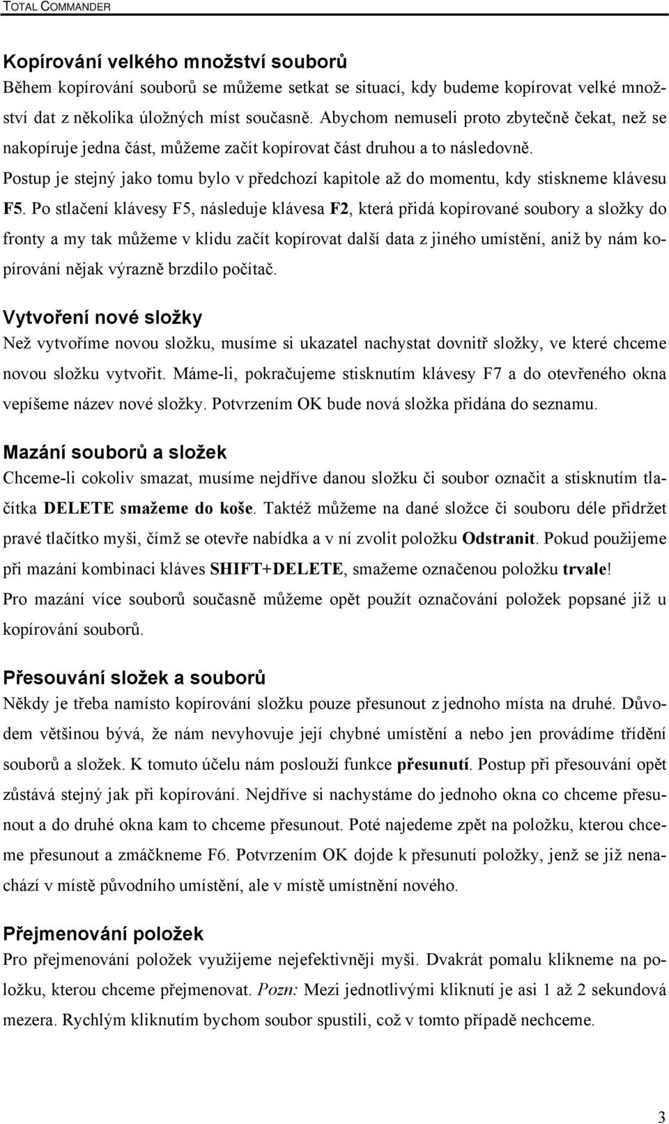 Postup je stejný jako tomu bylo v předchozí kapitole až do momentu, kdy stiskneme klávesu F5.