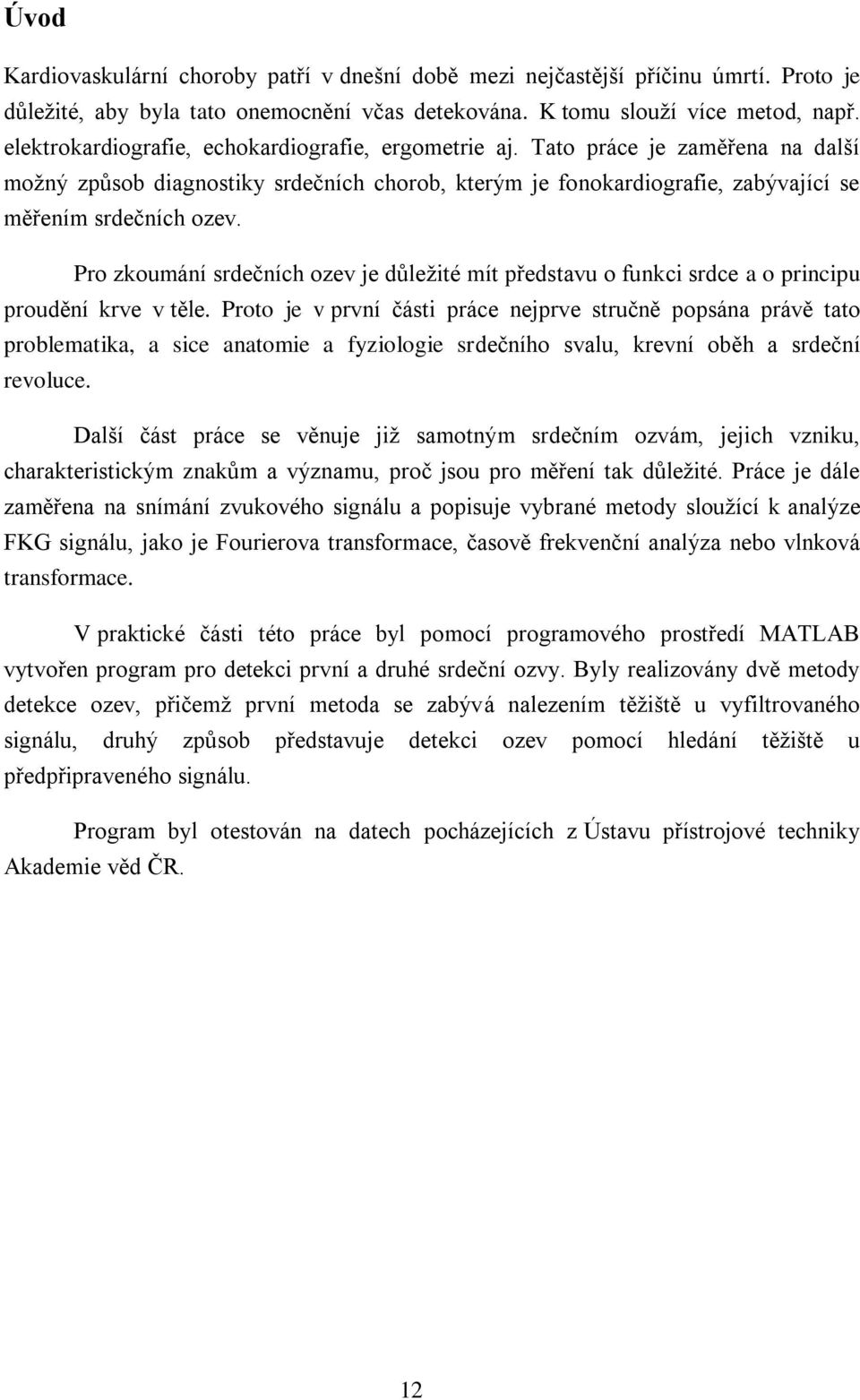 Pro zkoumání srdečních ozev je důležité mít představu o funkci srdce a o principu proudění krve v těle.