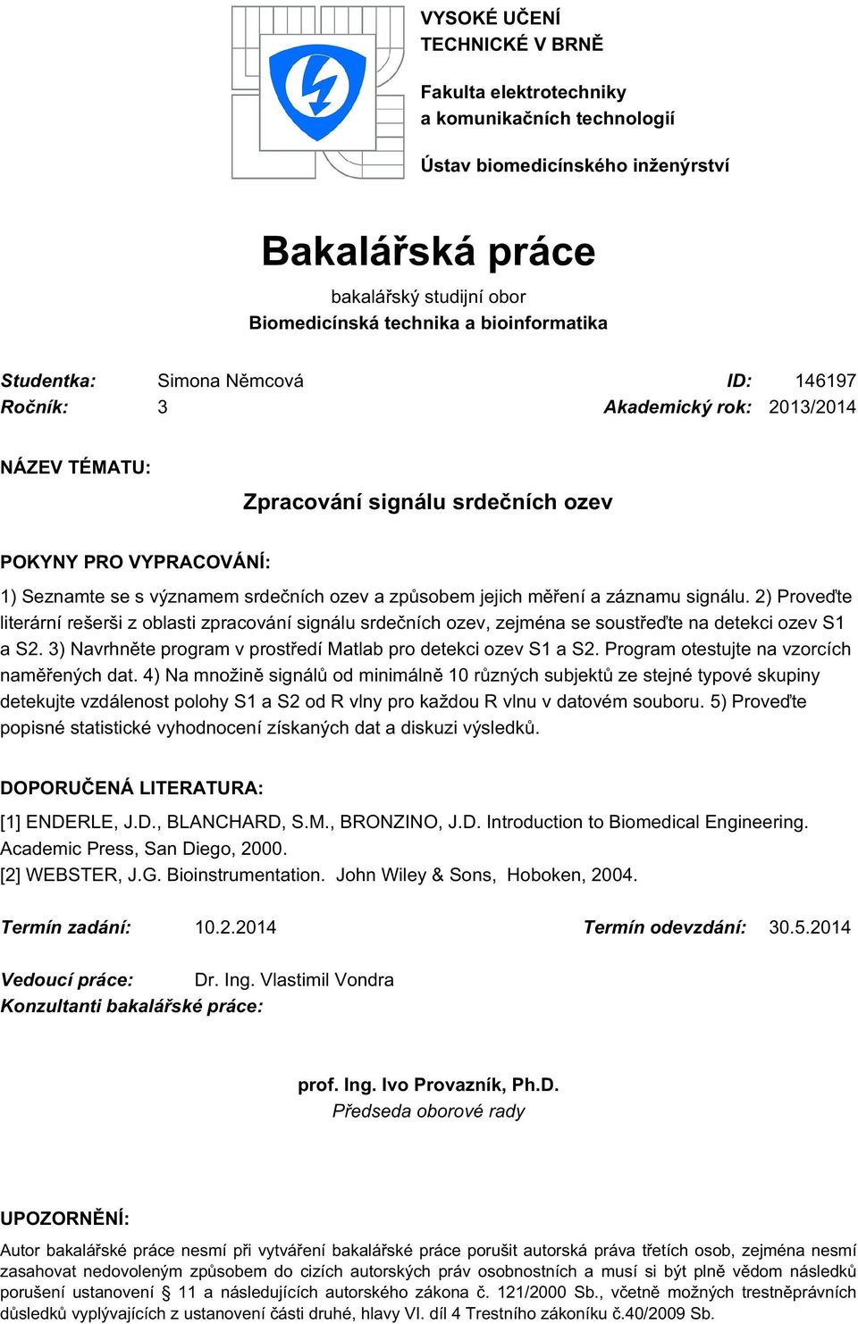 jejich měření a záznamu signálu. 2) Proveďte literární rešerši z oblasti zpracování signálu srdečních ozev, zejména se soustřeďte na detekci ozev S1 a S2.